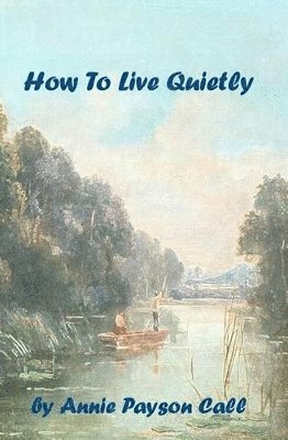 Annie Payson Call - How To Live Quietly, Häftad. Tillgänglighet: Lägg i varukorg