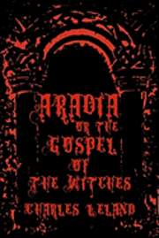Charles Leland - Aradia - Or The Gospel Of The Witches: Cool Collector's Edition - Printed In Modern Gothic Fonts, Häftad