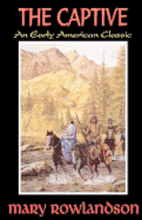 Mary Rowlandson - The Captive: The True Story Of The Captivity Of Mrs. Mary Rowlandson Among The Indians, Häftad. Tillgänglighet: Lägg i varukorg