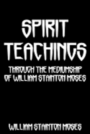 William Stainton Moses - Spirit Teachings: Through The Mediumship Of William Stainton Moses, Häftad
