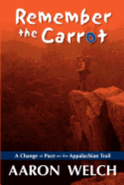 Aaron Welch - Remember The Carrot: A Change Of Pace On The Appalachian Trail, Häftad. Tillgänglighet: Lägg i varukorg