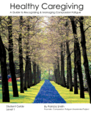 Patricia Smith - Healthy Caregiving: A Guide To Recognizing And Managing Compassion Fatigue - Student Guide Level 1, Häftad