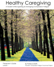 Patricia Smith - Healthy Caregiving: A Guide To Recognizing And Managing Compassion Fatigue - Presenter's Guide Level 1, Häftad