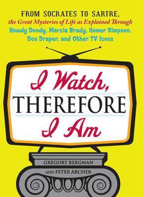 Gregory Bergman - I Watch, Therefore I Am: From Socrates to Sartre, the Great Mysteries of Life as Explained Through Howdy Doody, Marcia Brady, Homer Simpson, Do, Häftad