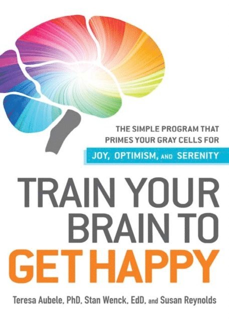 Susan Reynolds, Stan Wenck, Teresa Aubele - Train Your Brain to Get Happy, E-bok. Tillgänglighet: Lägg i varukorg