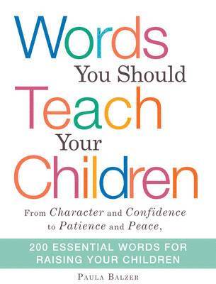 Paula Balzer - Words You Should Teach Your Children: From "character" and "confidence" to "patience" and "peace," 200 Essential Words for Raising Your Children, Häftad