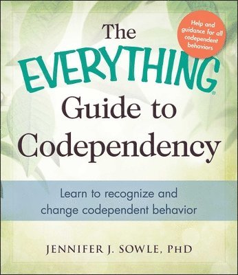 Jennifer Sowle - The Everything Guide to Codependency: Learn to Recognize and Change Codependent Behavior, Häftad
