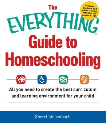 Sherri Linsenbach - The Everything Guide to Homeschooling: All You Need to Create the Best Curriculum and Learning Environment for Your Child, Häftad
