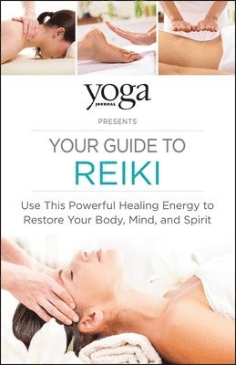 Journal Yoga - Yoga Journal Presents Your Guide to Reiki: Use This Powerful Healing Energy to Restore Your Body, Mind, and Spirit, Häftad