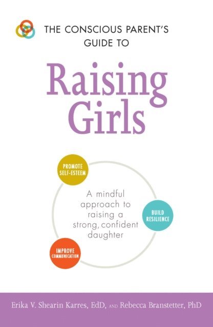 Rebecca Branstetter, Erika V Shearin Karres - Conscious Parent's Guide to Raising Girls, E-bok