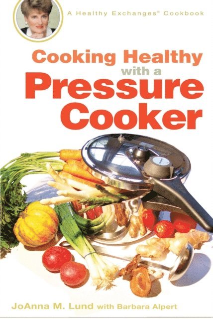Barbara Alpert, JoAnna M. Lund - Cooking Healthy with a Pressure Cooker, E-bok