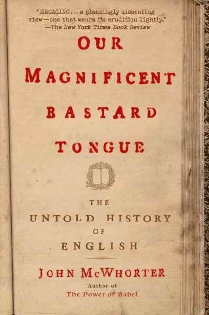 John McWhorter - Our Magnificent Bastard Tongue, E-bok