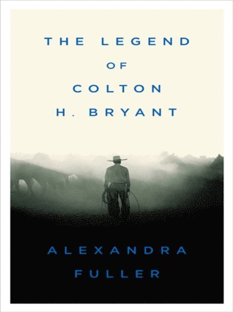 Alexandra Fuller - Legend of Colton H. Bryant, E-bok