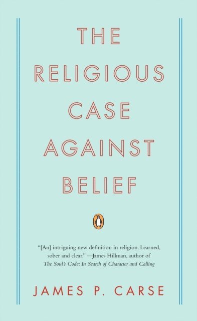 James P. Carse - Religious Case Against Belief, E-bok