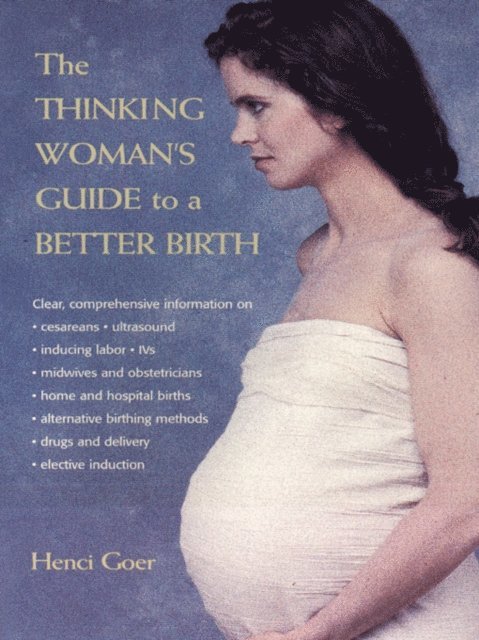 Henci Goer - Thinking Woman's Guide to a Better Birth, E-bok. Tillgänglighet: Lägg i varukorg