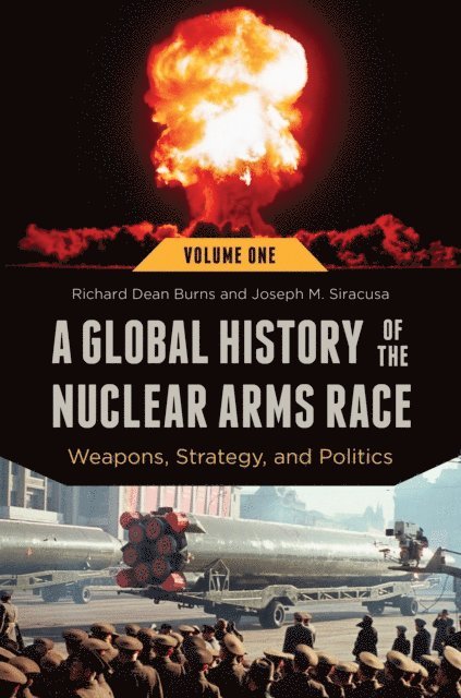 Richard Dean Burns, Joseph M. Siracusa - Global History of the Nuclear Arms Race, E-bok