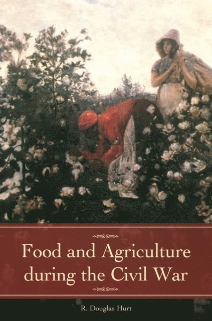 R. Douglas Hurt - Food and Agriculture during the Civil War, E-bok
