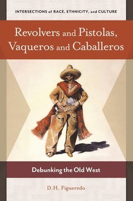 D. H. Figueredo - Revolvers and Pistolas, Vaqueros and Caballeros, Inbunden