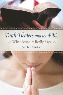 Stephen J. Pullum - Faith Healers and the Bible, Inbunden. Tillgänglighet: Lägg i varukorg