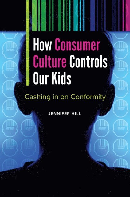 Jennifer Hill - How Consumer Culture Controls Our Kids, E-bok