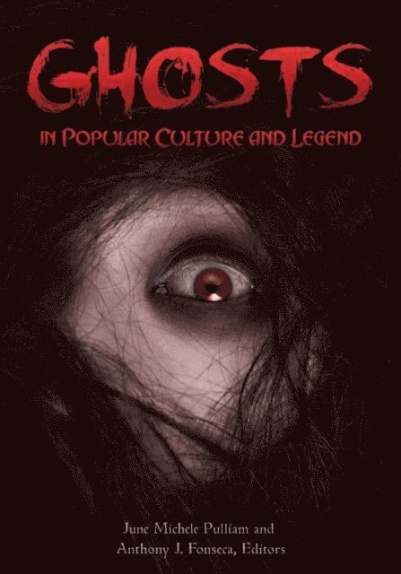 June Michele Pulliam, Anthony J. Fonseca - Ghosts in Popular Culture and Legend, E-bok