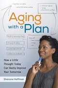 Aging With a Plan: How a Little Thought Today Can Vastly Improve Your Tomorrow