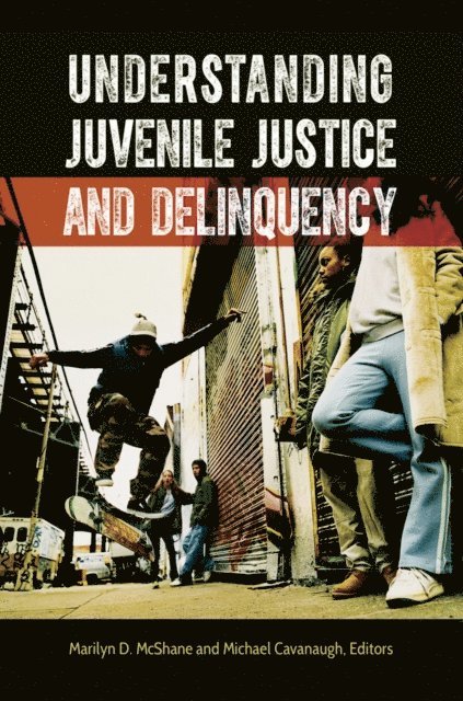 Marilyn D. McShane, Michael Cavanaugh - Understanding Juvenile Justice and Delinquency, E-bok