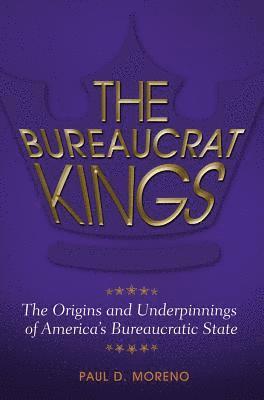 Paul D. Moreno - Bureaucrat Kings, E-bok