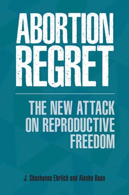 J. Shoshanna Ehrlich, Alesha E. Doan - Abortion Regret, E-bok