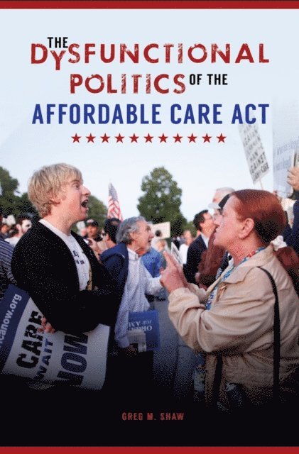 Greg M. Shaw - Dysfunctional Politics of the Affordable Care Act, E-bok