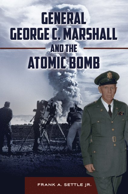 Frank A. Settle Jr. - General George C. Marshall and the Atomic Bomb, E-bok. Tillgänglighet: Lägg i varukorg