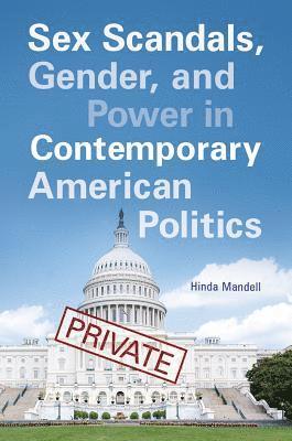 Hinda Mandell - Sex Scandals, Gender, and Power in Contemporary American Politics, E-bok