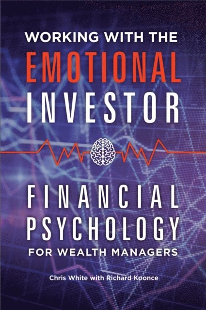 Chris White, Richard Koonce - Working with the Emotional Investor, E-bok