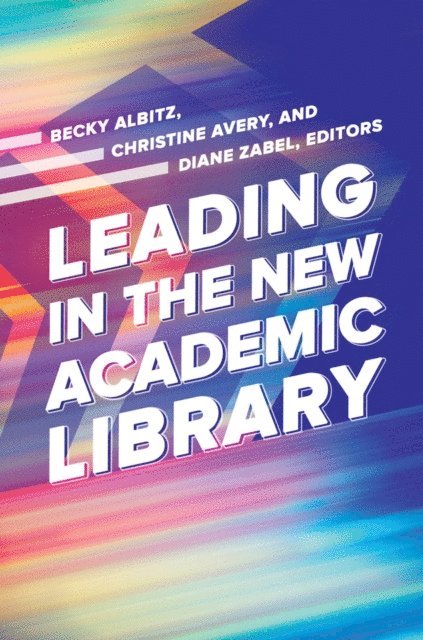 Becky Albitz, Christine Avery, Diane Zabel - Leading in the New Academic Library, E-bok