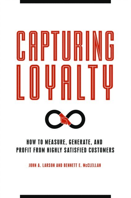 John A. Larson, Bennett E. McClellan - Capturing Loyalty, E-bok