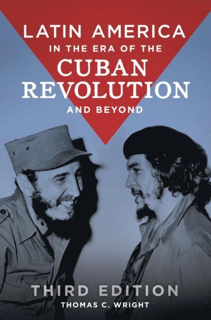 Thomas C. Wright - Latin America in the Era of the Cuban Revolution and Beyond, E-bok
