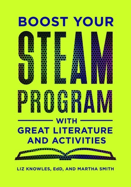 Liz Knowles, Martha Smith - Boost Your STEAM Program with Great Literature and Activities, E-bok