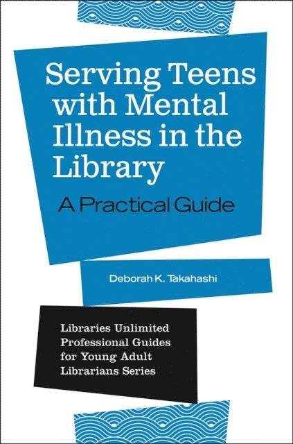 Deborah K. Takahashi - Serving Teens with Mental Illness in the Library, E-bok