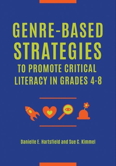 Danielle E. Sachdeva, Sue C. Kimmel - Genre-Based Strategies to Promote Critical Literacy in Grades 4–8, E-bok