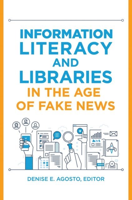 Denise E. Agosto - Information Literacy and Libraries in the Age of Fake News, E-bok