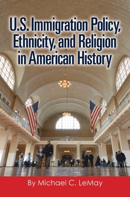 Michael C. LeMay - U.S. Immigration Policy, Ethnicity, and Religion in American History, E-bok