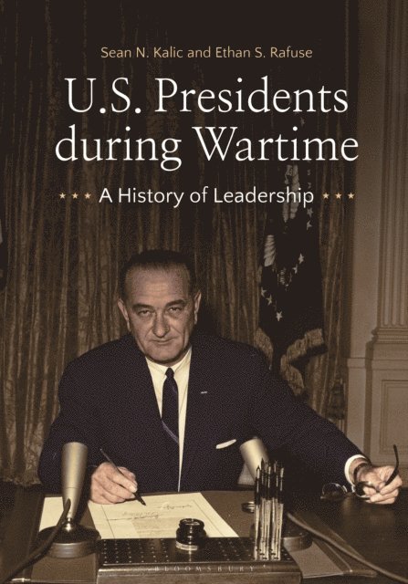 Sean N. Kalic, Ethan S. Rafuse - U.S. Presidents during Wartime, E-bok