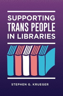 Stephen G. Krueger - Supporting Trans People in Libraries, E-bok
