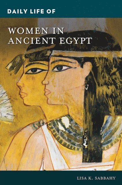 Lisa K. Sabbahy - Daily Life of Women in Ancient Egypt, E-bok
