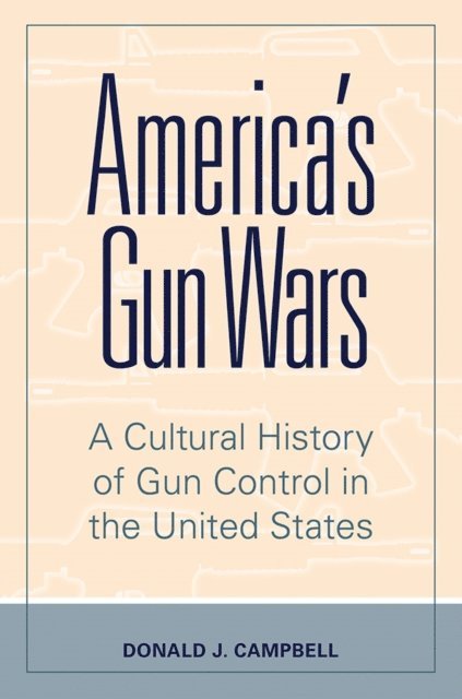 Donald J. Campbell - America's Gun Wars, E-bok