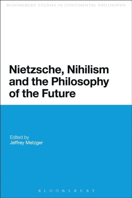 Jeffrey Metzger - Nietzsche, Nihilism and the Philosophy of the Future, E-bok