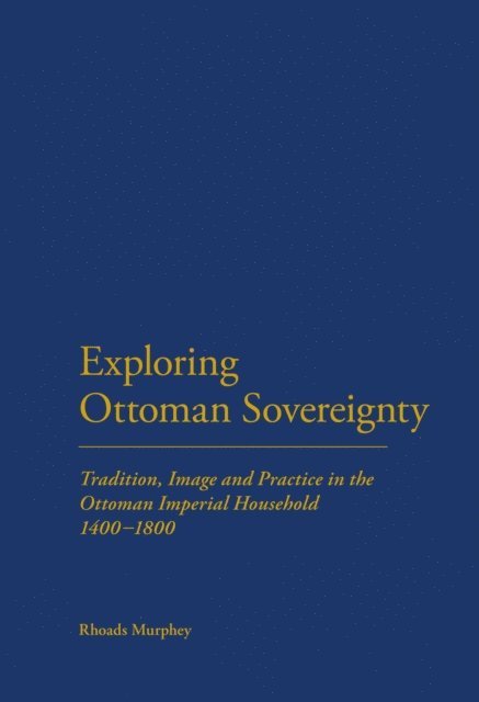 Rhoads Murphey - Exploring Ottoman Sovereignty, E-bok
