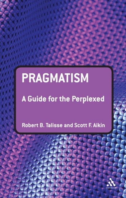 Robert B. Talisse, Scott Aikin - Pragmatism: A Guide for the Perplexed, E-bok