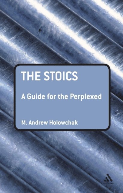 M. Andrew Holowchak - Stoics: A Guide for the Perplexed, E-bok