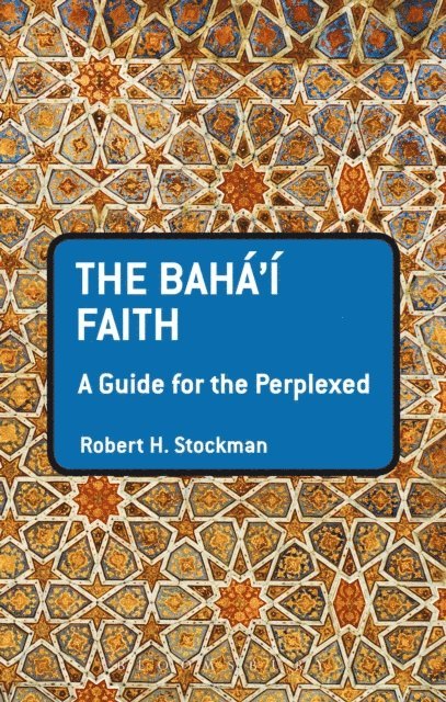 Robert H. Stockman - Baha'i Faith: A Guide For The Perplexed, E-bok